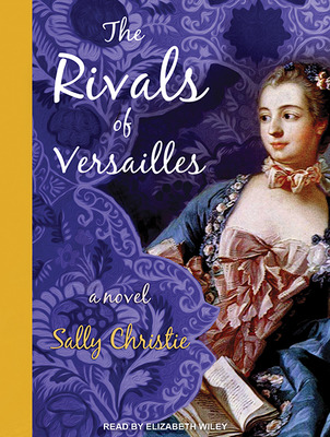 The Rivals of Versailles - Christie, Sally, and Wiley, Elizabeth (Narrator)