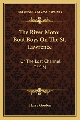 The River Motor Boat Boys on the St. Lawrence: Or the Lost Channel (1913) - Gordon, Harry