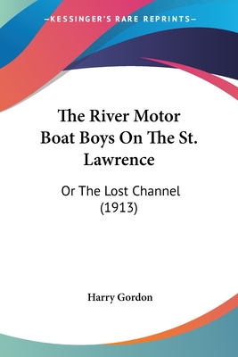 The River Motor Boat Boys On The St. Lawrence: Or The Lost Channel (1913) - Gordon, Harry