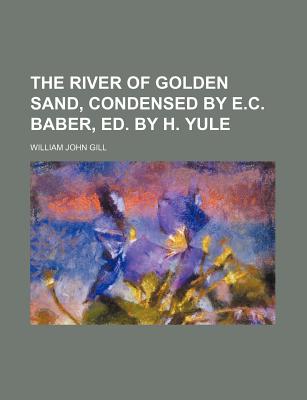 The River of Golden Sand, Condensed by E.C. Baber, Ed. by H. Yule - Gill, William John