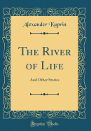 The River of Life: And Other Stories (Classic Reprint)