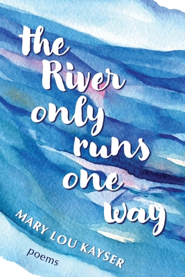 The River Only Runs One way - Kayser, Mary Lou