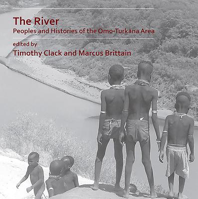 The River: Peoples and Histories of the Omo-Turkana Area - Clack, Timothy (Editor), and Brittain, Marcus (Editor)