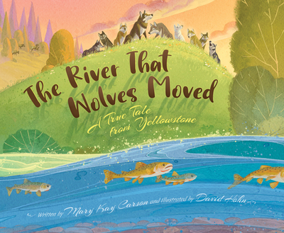 The River That Wolves Moved: A True Tale from Yellowstone - Carson, Mary Kay