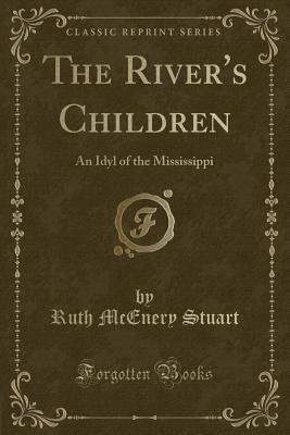 The River's Children: An Idyl of the Mississippi (Classic Reprint) - Stuart, Ruth McEnery