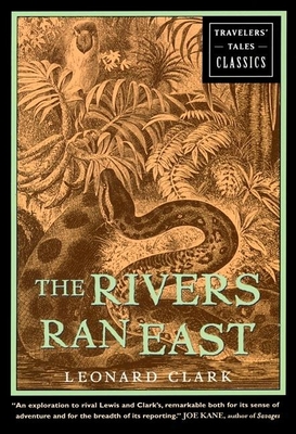 The Rivers Ran East: Travelers' Tales Classics - Clark, Leonard