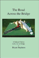 The Road Across the Bridge: A Relaxed Tuition in the Art of Bridge