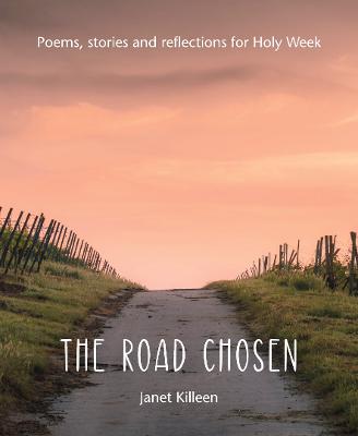 The Road Chosen: Poems, stories and reflections for Holy Week - Killeen, Janet