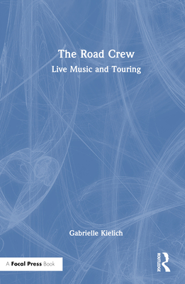 The Road Crew: Live Music and Touring - Kielich, Gabrielle