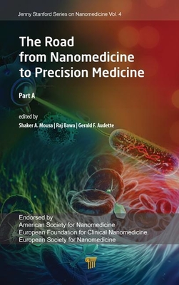The Road from Nanomedicine to Precision Medicine: Part a - Mousa, Shaker A (Editor), and Bawa, Raj (Editor), and Audette, Gerald F (Editor)