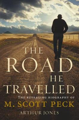 The Road He Travelled: The Revealing Biography of M Scott Peck - Jones, Arthur