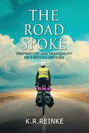 The Road Spoke: Trepidation and Tranquility on a Bicycle Odyssey
