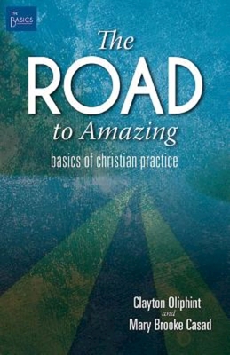 The Road to Amazing: Basics of Christian Practice - Oliphint, John, and Casad, Mary Brooke