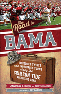 The Road to Bama: Incredible Twists and Improbable Turns Along the Alabama Crimson Tide Recruiting Trail