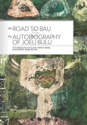 The Road to Bau and the Autobiography of Joeli Bulu - Tippett, Alan R, and Priest, Doug (Editor)