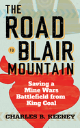 The Road to Blair Mountain: Saving a Mine Wars Battlefield from King Coal