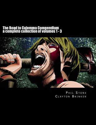 The Road to Calemma Compendium: A Complete Collection of Volumes 1 - 3 - Stone, Phil, and Brinker, Clayton