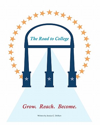 The Road To College: Grow. Reach. Become. - Dehart, Jessica C