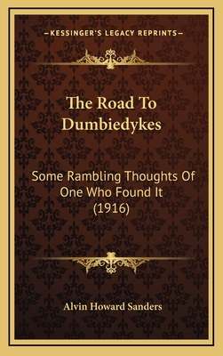 The Road to Dumbiedykes: Some Rambling Thoughts of One Who Found It (1916) - Sanders, Alvin Howard