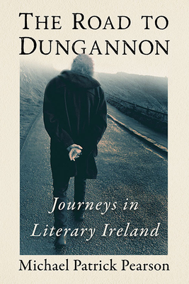 The Road to Dungannon: Journeys in Literary Ireland - Pearson, Michael Patrick