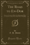 The Road to En-Dor: Being an Account of How Two Prisoners of War at Yozgad in Turkey Won Their Way to Freedom (Classic Reprint)
