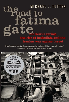 The Road to Fatima Gate: The Beirut Spring, the Rise of Hezbollah, and the Iranian War Against Israel - Totten, Michael J