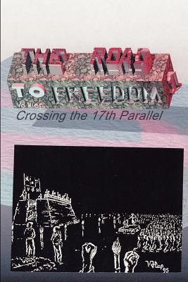 The Road to Freedom I: Crossing the 17th Parallel - Vo, Hiep