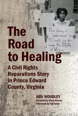 The Road to Healing: A Civil Rights Reparations Story in Prince Edward County, Virginia - Kaine, Tim (Afterword by), and Woodley, Ken, and Warner, Mark (Foreword by)