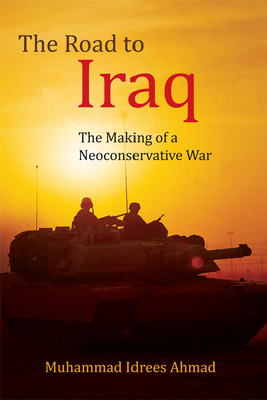 The Road to Iraq: The Making of a Neoconservative War - Ahmad, Muhammad Idrees, Dr.