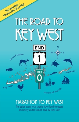 The Road to Key West, Marathon to Key West: The guide every local should have for their guest and every visitor should have by their side - Branigan, Brian J (Photographer), and Culbertson, Allison (Designer)