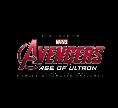 The Road to Marvel's Avengers: Age of Ultron: The Art of the Marvel Cinematic Universe - Marvel Comics (Text by)