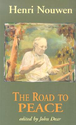 The Road to Peace: Writings on Peace and Justice - Nouwen, Henri J M, and Dear, John, S.J. (Editor)