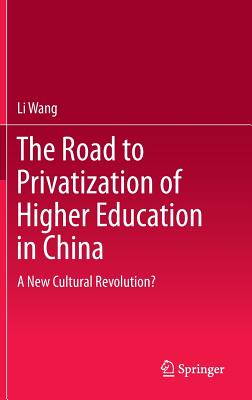 The Road to Privatization of Higher Education in China: A New Cultural Revolution? - Wang, Li