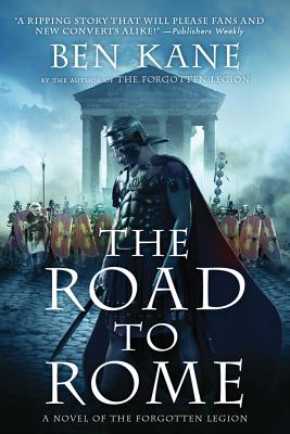 The Road to Rome: A Novel of the Forgotten Legion - Kane, Ben