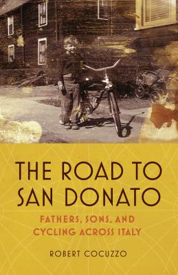 The Road to San Donato: Fathers, Sons, and Cycling Across Italy - Cocuzzo, Robert
