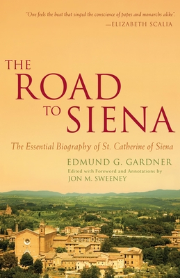 The Road to Siena: The Essential Biography of St. Catherine - Gardner, Edmund, and Sweeney, Jon M (Notes by)