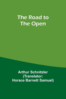 The Road to the Open - Schnitzler, Arthur, and Samuel, Horace Barnett (Translated by)