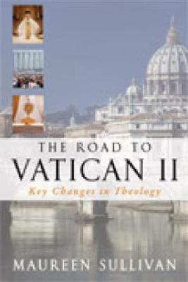 The Road to Vatican II: Key Changes in Theology - Sullivan, Maureen