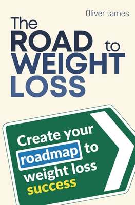 The Road To Weight Loss: Create Your Roadmap To Weight Loss Success - James, Oliver