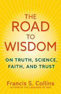 The Road to Wisdom: On Truth, Science, Faith and Trust