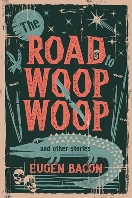 The Road to Woop Woop and Other Stories - Bacon, Eugen