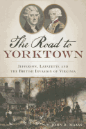 The Road to Yorktown: Jefferson, Lafayette and the British Invasion of Virginia