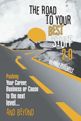 The Road to Your Best Stuff 2.0: Pushing Your Career, Business or Cause to the Next Level...and Beyond - Williams, Mike, and Brown, Les (Foreword by)