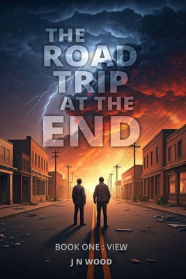 The Road Trip At The End: Book One: View - Wood, J N