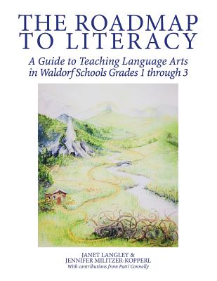 The Roadmap to Literacy: A Guide to Teaching Language Arts in Waldorf Schools Grades 1 through 3 - Langley, Janet, and Militzer-Kopperl, Jennifer