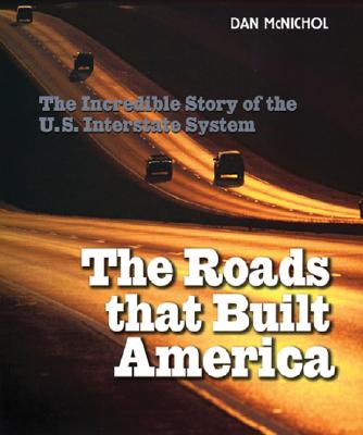 The Roads That Built America: The Incredible Story of the U.S. Interstate System - McNichol, Dan