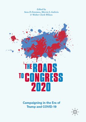 The Roads to Congress 2020: Campaigning in the Era of Trump and COVID-19 - Foreman, Sean D. (Editor), and Godwin, Marcia L. (Editor), and Wilson, Walter Clark (Editor)