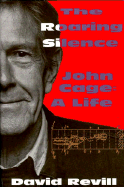 The Roaring Silence: John Cage, a Life - Revill, David