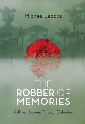 The Robber of Memories: A River Journey Through Colombia - Jacobs, Michael