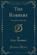 The Robbery: A Comedy in One Act (Classic Reprint)